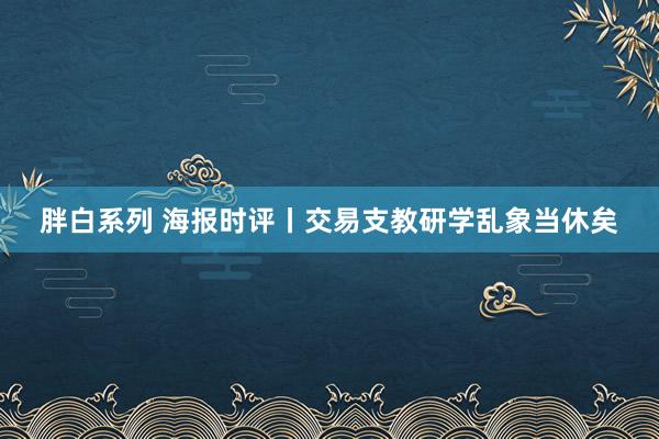 胖白系列 海报时评丨交易支教研学乱象当休矣