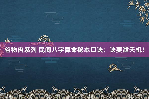 谷物肉系列 民间八字算命秘本口诀：诀要泄天机！