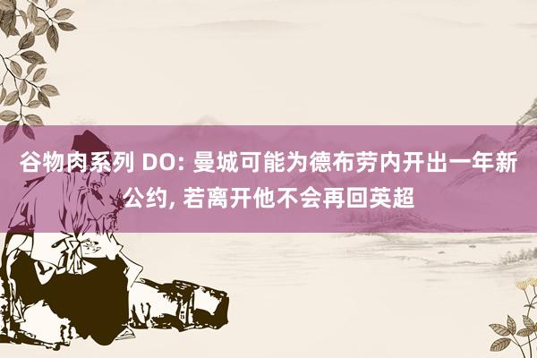 谷物肉系列 DO: 曼城可能为德布劳内开出一年新公约， 若离开他不会再回英超